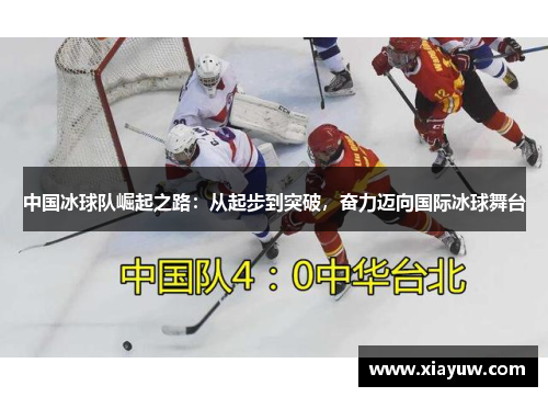 中国冰球队崛起之路:从起步到突破,奋力迈向国际冰球舞台 中国冰球队崛起之路:从起步到突破,奋力迈向国际冰球舞台