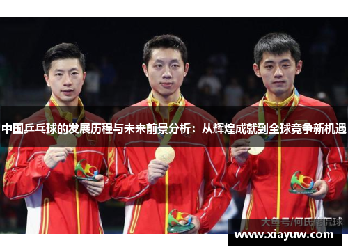 中国乒乓球的发展历程与未来前景分析:从辉煌成就到全球竞争新机遇 中国乒乓球的发展历程与未来前景分析:从辉煌成就到全球竞争新机遇