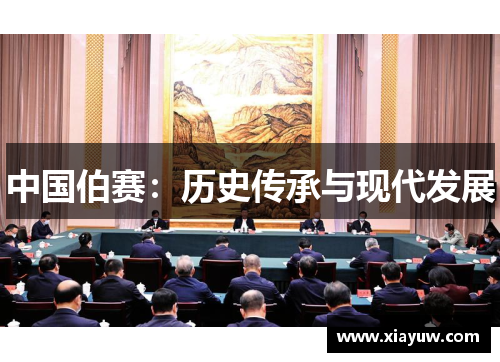 中国伯赛:历史传承与现代发展 中国伯赛:历史传承与现代发展