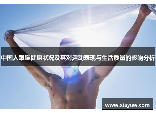 中国人跟腱健康状况及其对运动表现与生活质量的影响分析 中国人跟腱健康状况及其对运动表现与生活质量的影响分析
